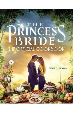 The Princess Bride: The Official Cookbook - Jenn Fujikawa