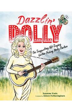 Dazzlin\' Dolly: The Songwriting, Hit-Singing, Guitar-Picking Dolly Parton - Suzanne Slade