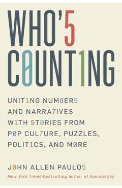Who\'s Counting?: Uniting Numbers and Narratives with Stories from Pop Culture, Puzzles, Politics, and More - John Allen Paulos