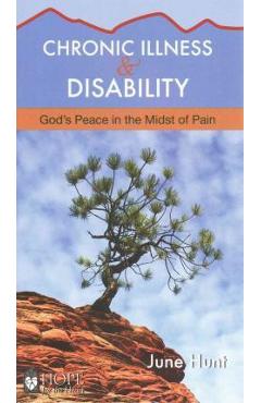Chronic Illness and Disability: God\'s Peace in the Midst of Pain - June Hunt