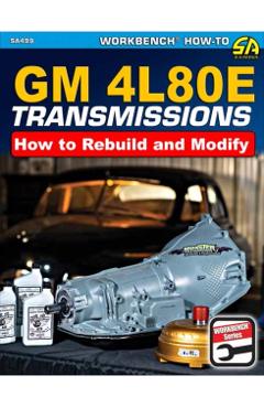 GM 4l80e Transmissions: How to Rebuild & Modify - Eric Mcclellan