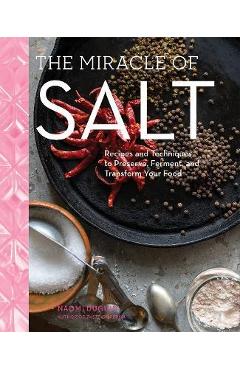 The Miracle of Salt: Recipes and Techniques to Preserve, Ferment, and Transform Your Food - Naomi Duguid