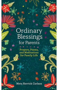 Ordinary Blessings for Parents: Prayers, Poems, and Meditations for Family Life - Meta Herrick Carlson
