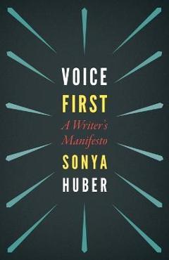 Voice First: A Writer\'s Manifesto - Sonya Huber