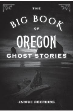 The Big Book of Oregon Ghost Stories - Janice Oberding