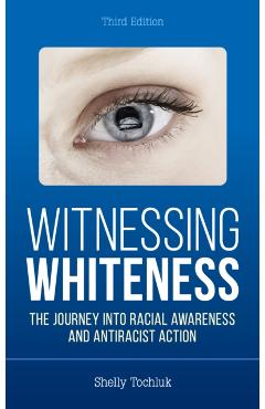 Witnessing Whiteness: The Journey Into Racial Awareness and Antiracist Action - Shelly Tochluk