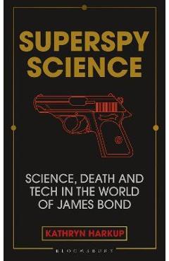 Superspy Science: Science, Death and Tech in the World of James Bond - Kathryn Harkup