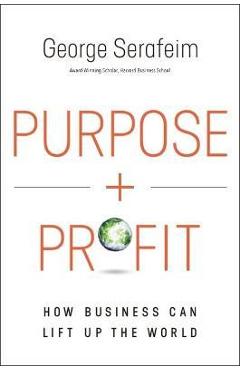Purpose and Profit: How Business Can Lift Up the World - George Serafeim