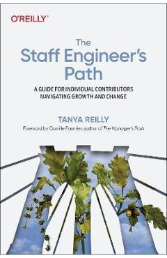 The Staff Engineer\'s Path: A Guide for Individual Contributors Navigating Growth and Change - Tanya Reilly
