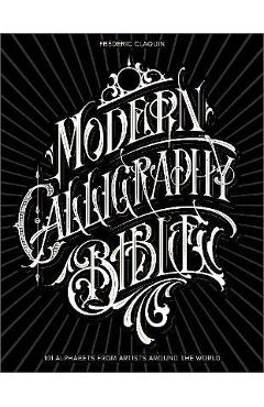 Modern Calligraphy Bible: 101 Alphabets from Artists Around the World - Frédéric Claquin
