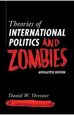 Theories of International Politics and Zombies: Apocalypse Edition - Daniel W. Drezner