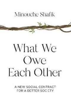 What We Owe Each Other: A New Social Contract for a Better Society - Minouche Shafik