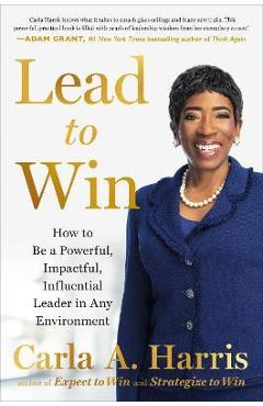 Lead to Win: How to Be a Powerful, Impactful, Influential Leader in Any Environment - Carla A. Harris