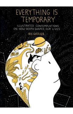 Everything Is Temporary: Illustrated Contemplations on How Death Shapes Our Lives - Iris Gottlieb