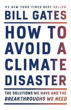 How to Avoid a Climate Disaster: The Solutions We Have and the Breakthroughs We Need - Bill Gates