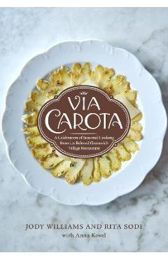 Via Carota: A Celebration of Seasonal Cooking from the Beloved Greenwich Village Restaurant: An Italian Cookbook - Jody Williams