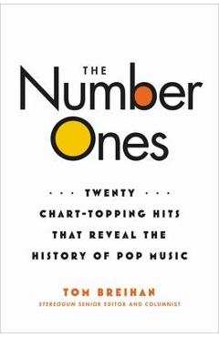 The Number Ones: Twenty Chart-Topping Hits That Reveal the History of Pop Music - Tom Breihan