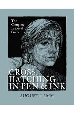 Crosshatching in Pen and Ink: The Complete Practical Guide - August Lamm