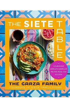 The Siete Table: Nourishing Mexican-American Recipes from Our Kitchen - Garza Family The