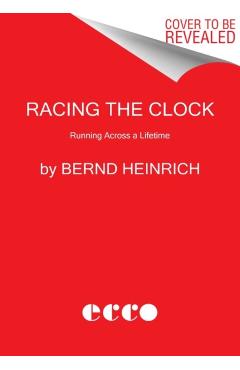 Racing the Clock: Running Across a Lifetime - Bernd Heinrich