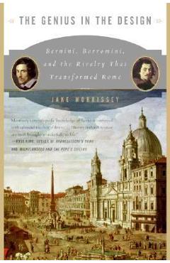 The Genius in the Design: Bernini, Borromini, and the Rivalry That Transformed Rome - Jake Morrissey