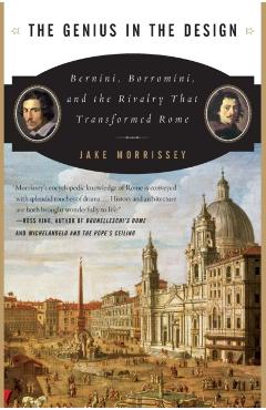 The Genius in the Design: Bernini, Borromini, and the Rivalry That Transformed Rome - Jake Morrissey