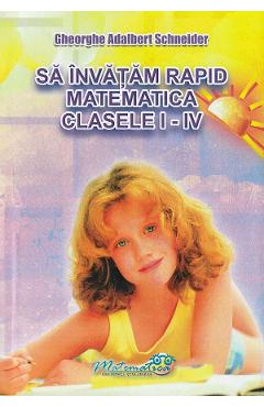 Sa invatam rapid matematica - Clasele 1-4 - Gheorghe Adalbert Schneider