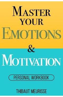 Master Your Emotions & Motivation: Personal Workbook - Thibaut Meurisse