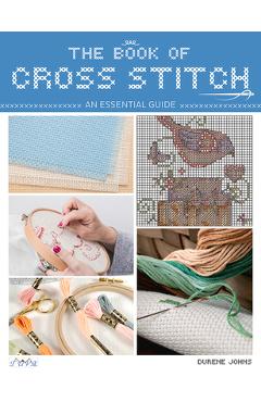 The Book of Cross Stitch: An Essential Guide - Durene Jones