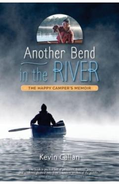 Another Bend in the River, the Happy Camper's Memoir - Kevin Callan