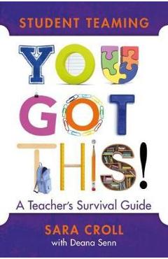 Student Teaming: You Got This!: A Teacher\'s Survival Guide - Sara Croll