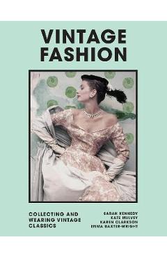 Vintage Fashion: Collecting and Wearing Designer Classics - Emma Baxter-wright