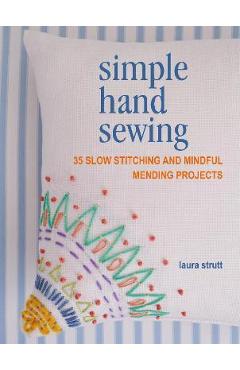 Simple Hand Sewing: 35 Slow Stitching and Mindful Mending Projects - Laura Strutt