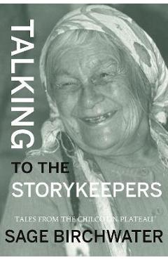 Talking to the Story Keepers: Tales from the Chilcotin Plateau - Sage Birchwater