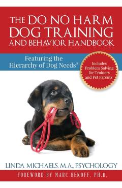 The Do No Harm Dog Training and Behavior Handbook: Featuring the Hierarchy of Dog Needs(R) - Linda Michaels