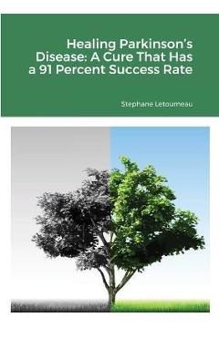 Healing Parkinson\'s Disease: A Cure That Has a 91 Percent Success Rate - Stephane Letourneau