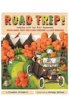 Road Trip!: Camping with the Four Vagabonds: Thomas Edison, Henry Ford, Harvey Firestone, and John Burroughs - Claudia Friddell