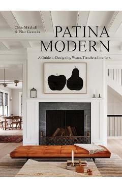 Patina Modern: A Guide to Designing Warm, Timeless Interiors - Chris Mitchell