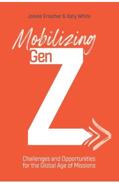 Mobilizing Gen Z: Challenges and Opportunities for the Global Age of Missions - Jolene Erlacher