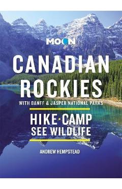 Moon Canadian Rockies: With Banff & Jasper National Parks: Scenic Drives, Wildlife, Hiking & Skiing - Andrew Hempstead