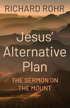 Jesus\' Alternative Plan: The Sermon on the Mount - Richard Rohr