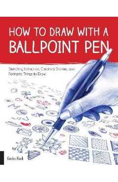 How to Draw with a Ballpoint Pen: Sketching Instruction, Creativity Starters, and Fantastic Things to Draw - Gecko Keck