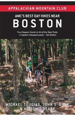 Amc\'s Best Day Hikes Near Boston: Four-Season Guide to 60 of the Best Trails in Eastern Massachusetts - John S. Burk