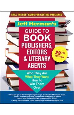 Jeff Herman's Guide to Book Publishers, Editors & Literary Agents, 29th Edition: Who They Are, What They Want, How to Win Them Over -