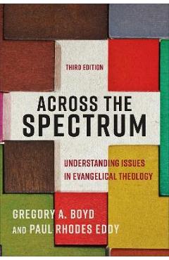 Across the Spectrum: Understanding Issues in Evangelical Theology - Gregory A. Boyd