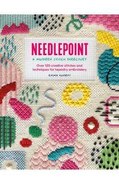 Needlepoint: A Modern Stitch Directory: Over 100 Creative Stitches and Techniques for Tapestry Embroidery - Emma Homent