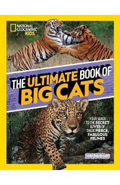 The Ultimate Book of Big Cats: Your Guide to the Secret Lives of These Fierce, Fabulous Felines - Steve Winter