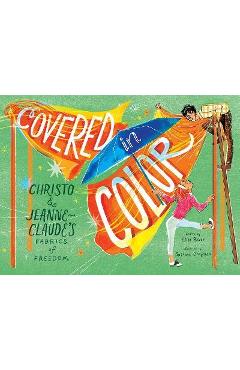 Covered in Color: Christo and Jeanne-Claude\'s Fabrics of Freedom - Elisa Boxer