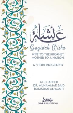 A'isha; Wife to the Prophet, Mother to a Nation: A Short Biography - Muhammad Sa'id Ramadan Al-bouti