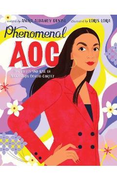 Phenomenal Aoc: The Roots and Rise of Alexandria Ocasio-Cortez - Anika Aldamuy Denise